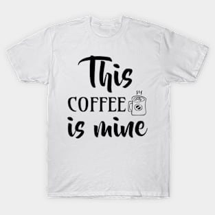 this coffee is mine T-Shirt